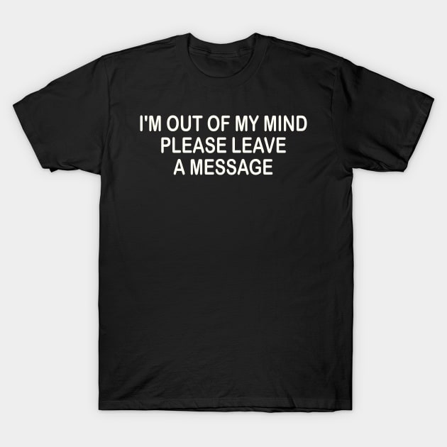 i'm out of my mind please leave a message T-Shirt by mdr design